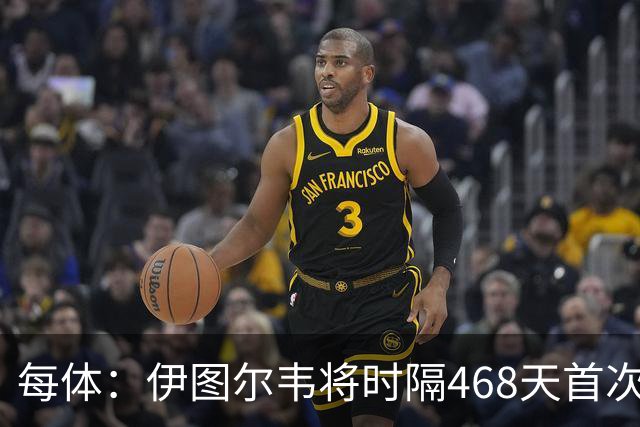每体：伊图尔韦将时隔468天首次出场，国王杯迎埃尔切首秀